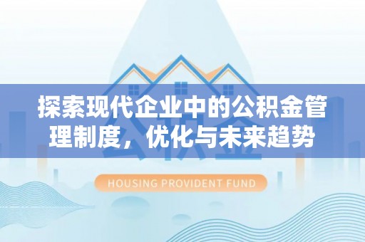 綦江探索现代企业中的公积金管理制度，优化与未来趋势