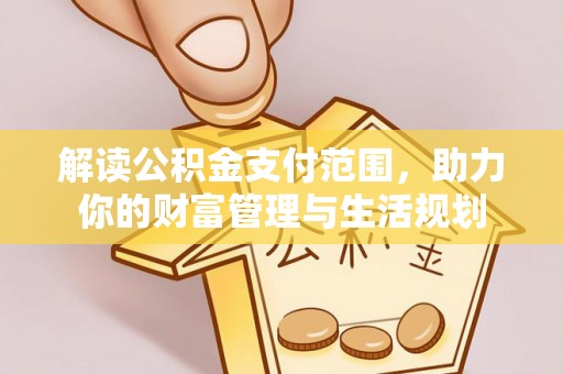 綦江解读公积金支付范围，助力你的财富管理与生活规划