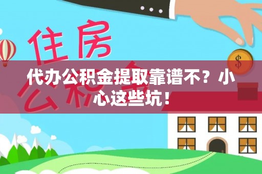 綦江代办公积金提取靠谱不？小心这些坑！