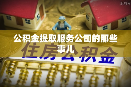 綦江公积金提取服务公司的那些事儿