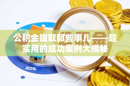 綦江公积金提取那些事儿——超实用的成功案例大揭秘