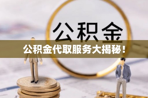 綦江公积金代取服务大揭秘！