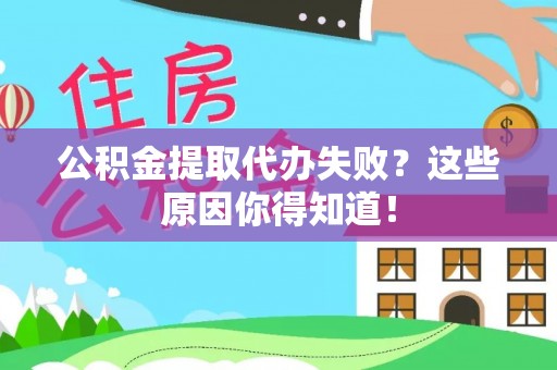 綦江公积金提取代办失败？这些原因你得知道！