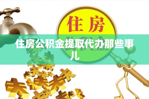 綦江住房公积金提取代办那些事儿