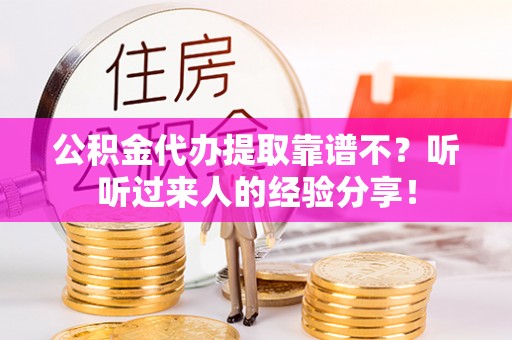 綦江公积金代办提取靠谱不？听听过来人的经验分享！