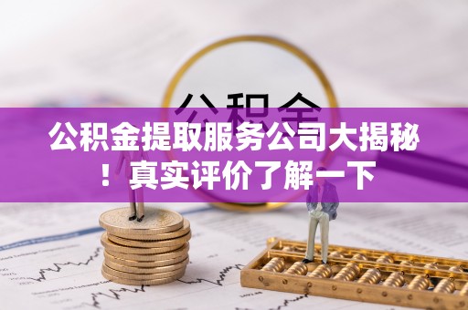 綦江公积金提取服务公司大揭秘！真实评价了解一下