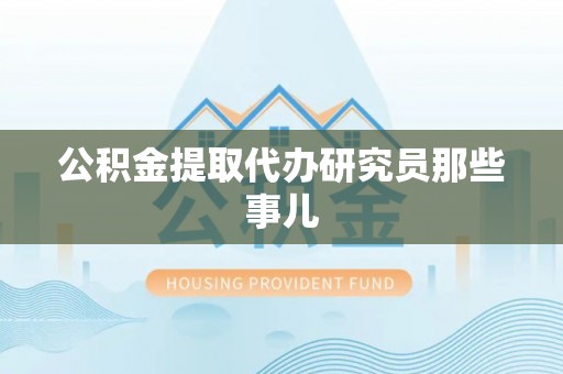 綦江公积金提取代办研究员那些事儿