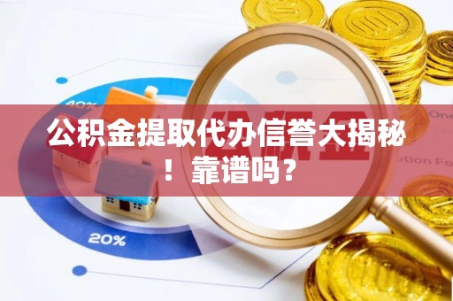 綦江公积金提取代办信誉大揭秘！靠谱吗？