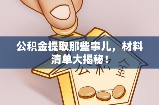 綦江公积金提取那些事儿，材料清单大揭秘！