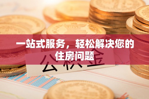 綦江一站式服务，轻松解决您的住房问题