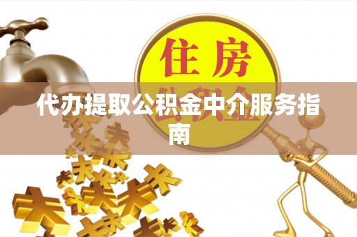 綦江代办提取公积金中介服务指南