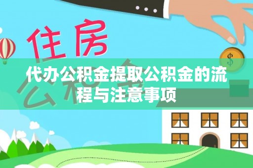 綦江代办公积金提取公积金的流程与注意事项