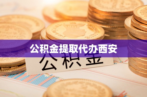 綦江公积金提取代办西安