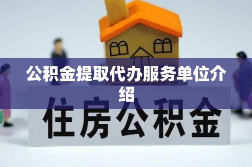 綦江公积金提取代办服务单位介绍