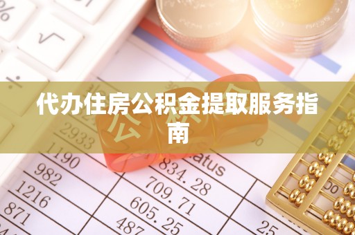 綦江代办住房公积金提取服务指南
