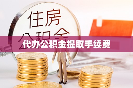 綦江代办公积金提取手续费