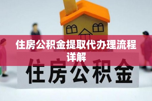 綦江住房公积金提取代办理流程详解