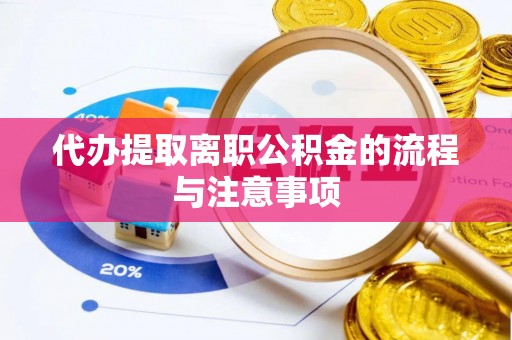綦江代办提取离职公积金的流程与注意事项