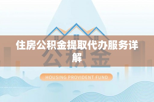 綦江住房公积金提取代办服务详解