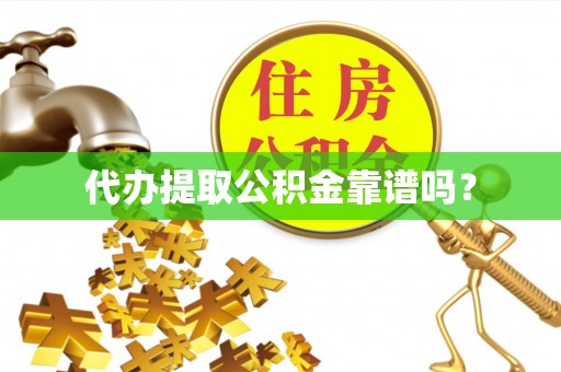 綦江代办提取公积金靠谱吗？